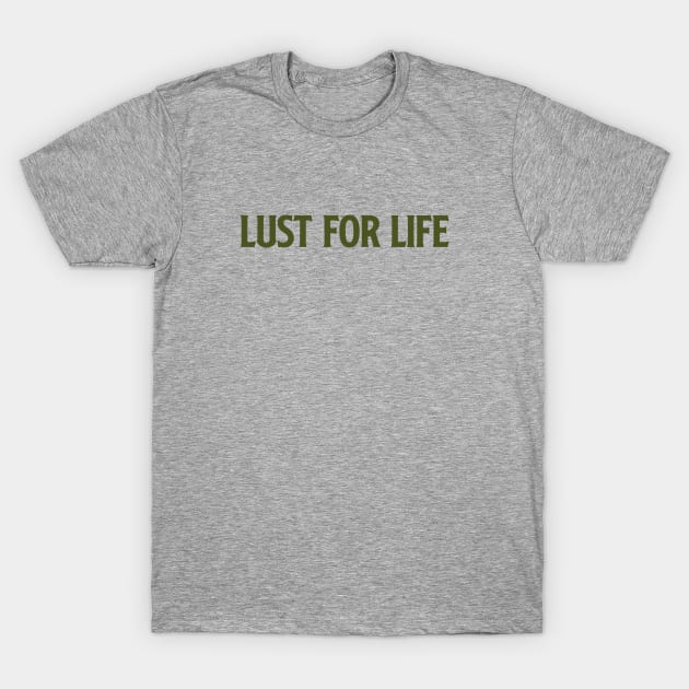 Lust For Life,green T-Shirt by Perezzzoso